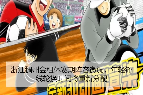 浙江稠州金租休赛期阵容微调，年轻锋线轮换时间将重新分配